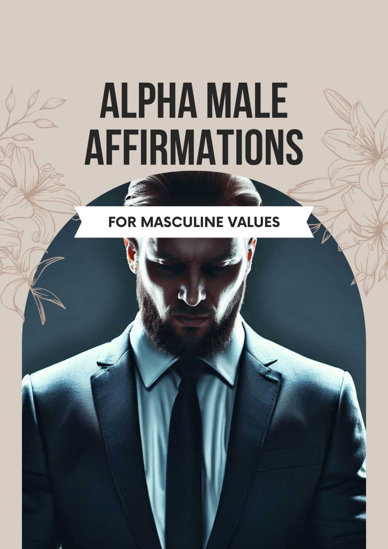 48 Powerful Alpha Male Affirmations to Cultivate Masculine Values